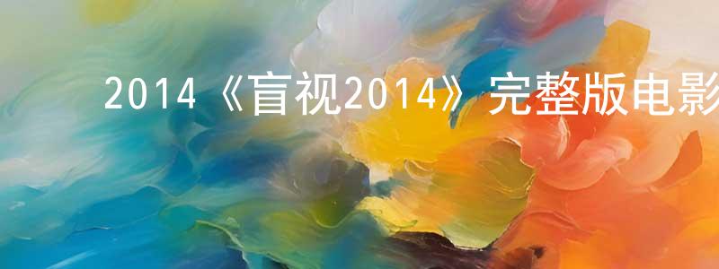 曹明泽的动漫综艺大全,2014《盲视2014》完整版电影/在线观看/百度云-美剧天堂
